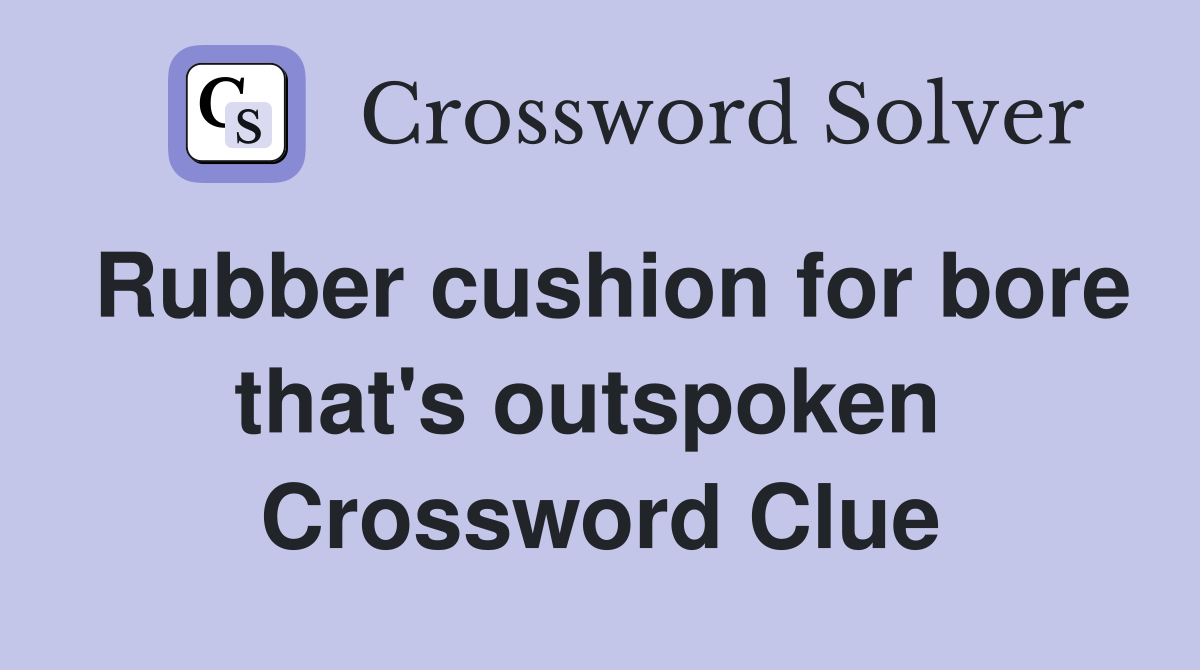 Rubber cushion for bore that's outspoken  Crossword Clue