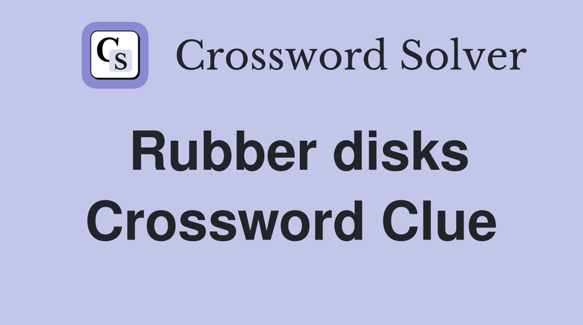 Rubber disks Crossword Clue