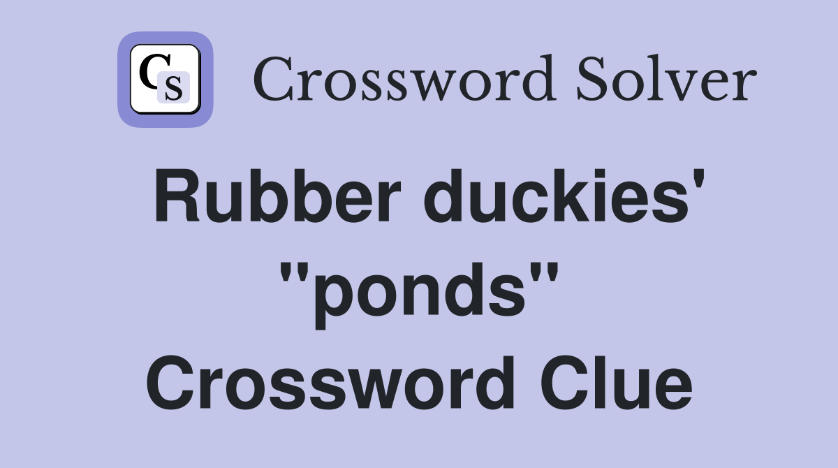 Rubber duckies' "ponds" Crossword Clue