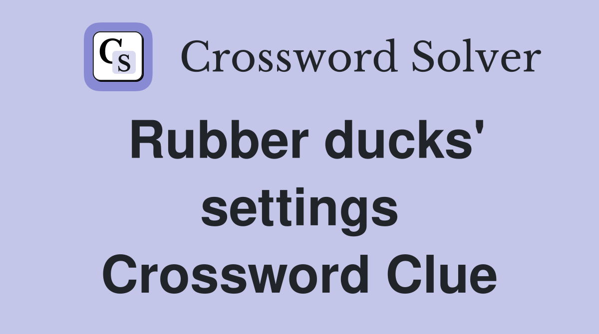 Rubber ducks' settings Crossword Clue