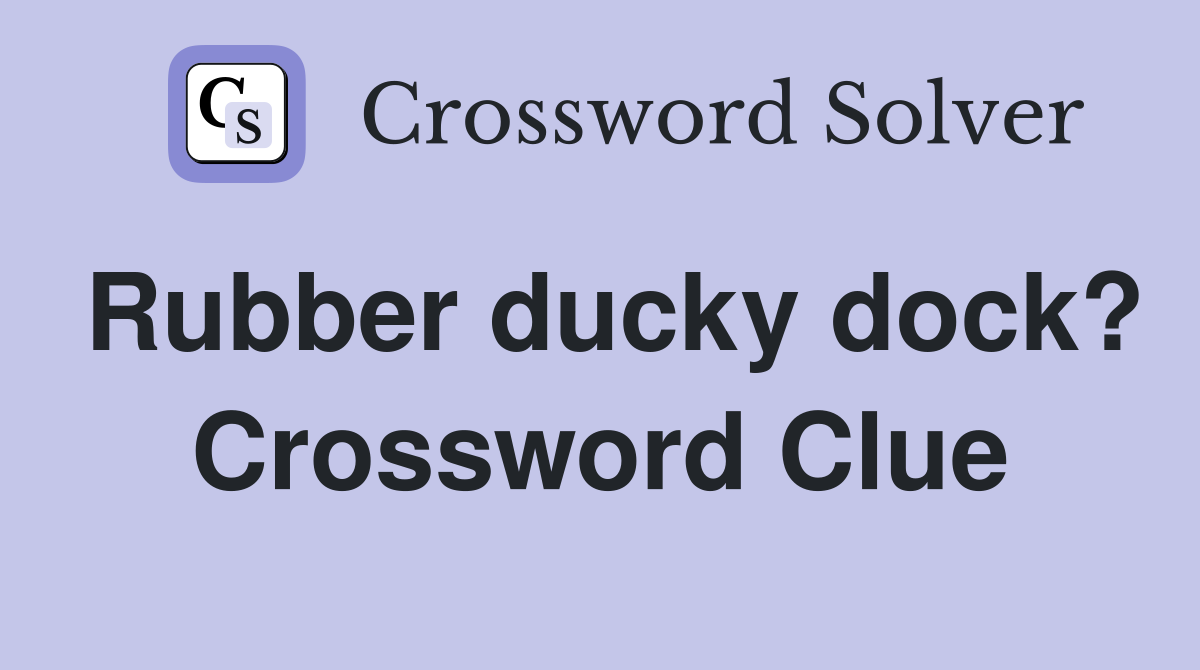 Rubber ducky dock? Crossword Clue