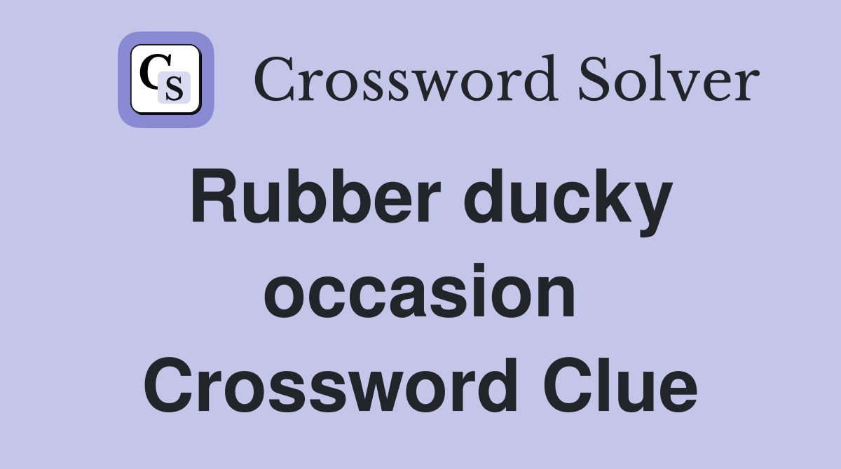 Rubber ducky occasion Crossword Clue