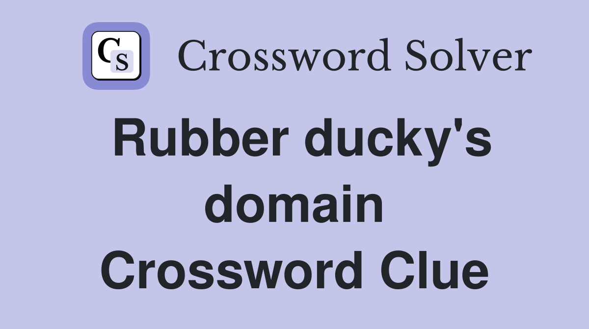 Rubber ducky's domain Crossword Clue