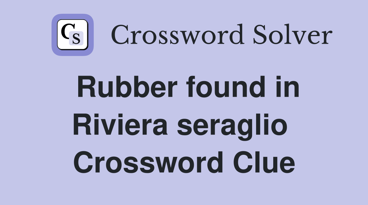 Rubber found in Riviera seraglio  Crossword Clue