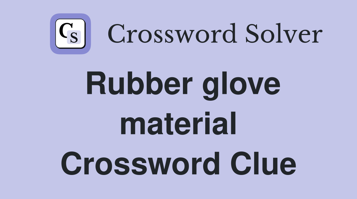 Rubber glove material Crossword Clue