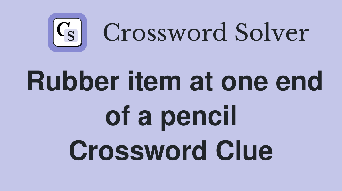 Rubber item at one end of a pencil Crossword Clue