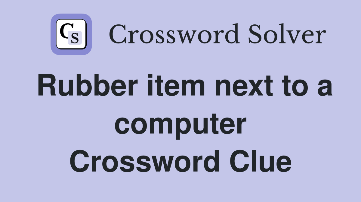 Rubber item next to a computer Crossword Clue