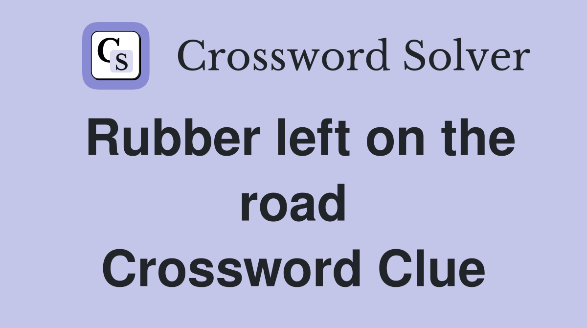 Rubber left on the road Crossword Clue