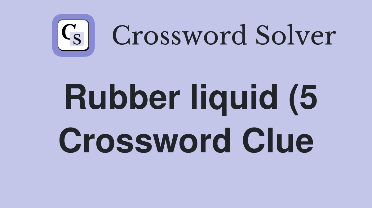 Rubber liquid (5) Crossword Clue Answers Crossword Solver Rubber liquid (5) Crossword Clue Answers Crossword Solver