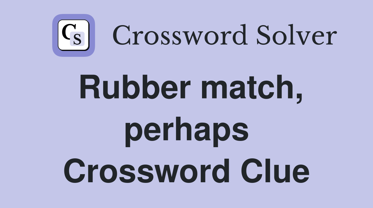 Rubber match, perhaps Crossword Clue