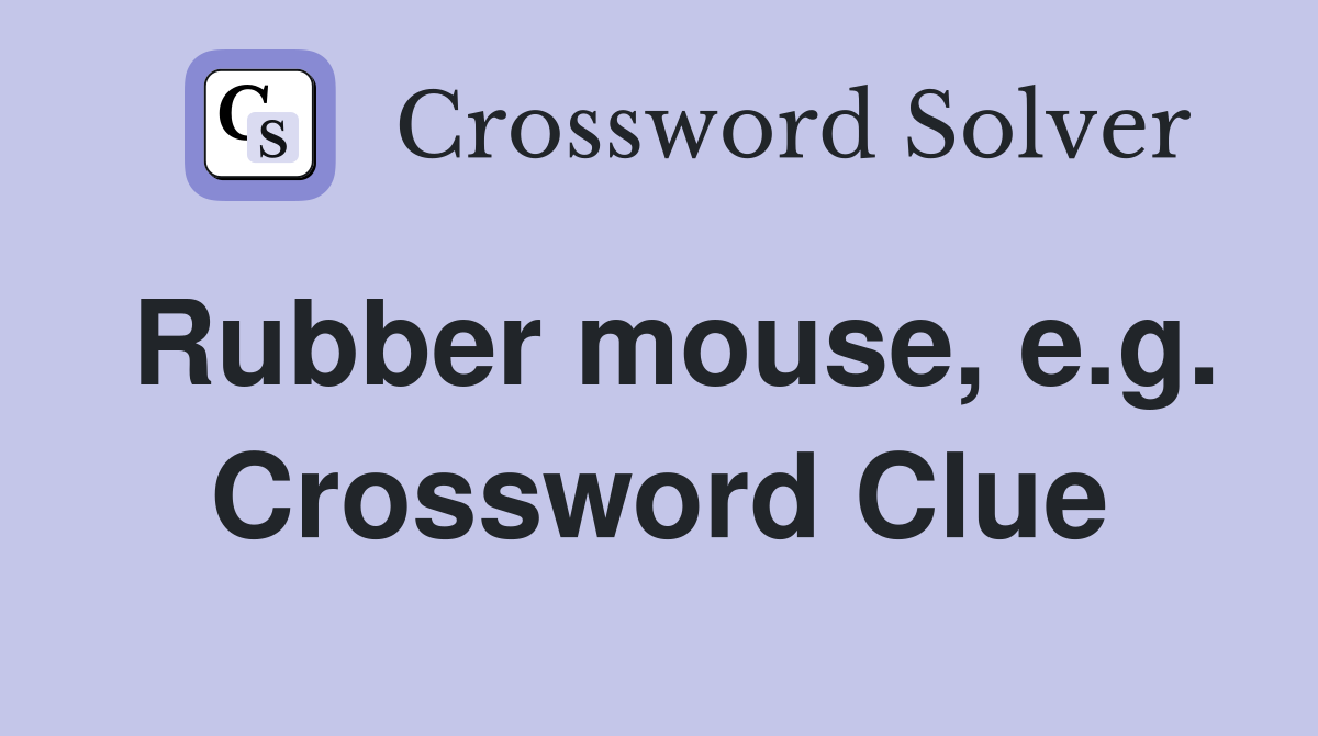 Rubber mouse, e.g. Crossword Clue