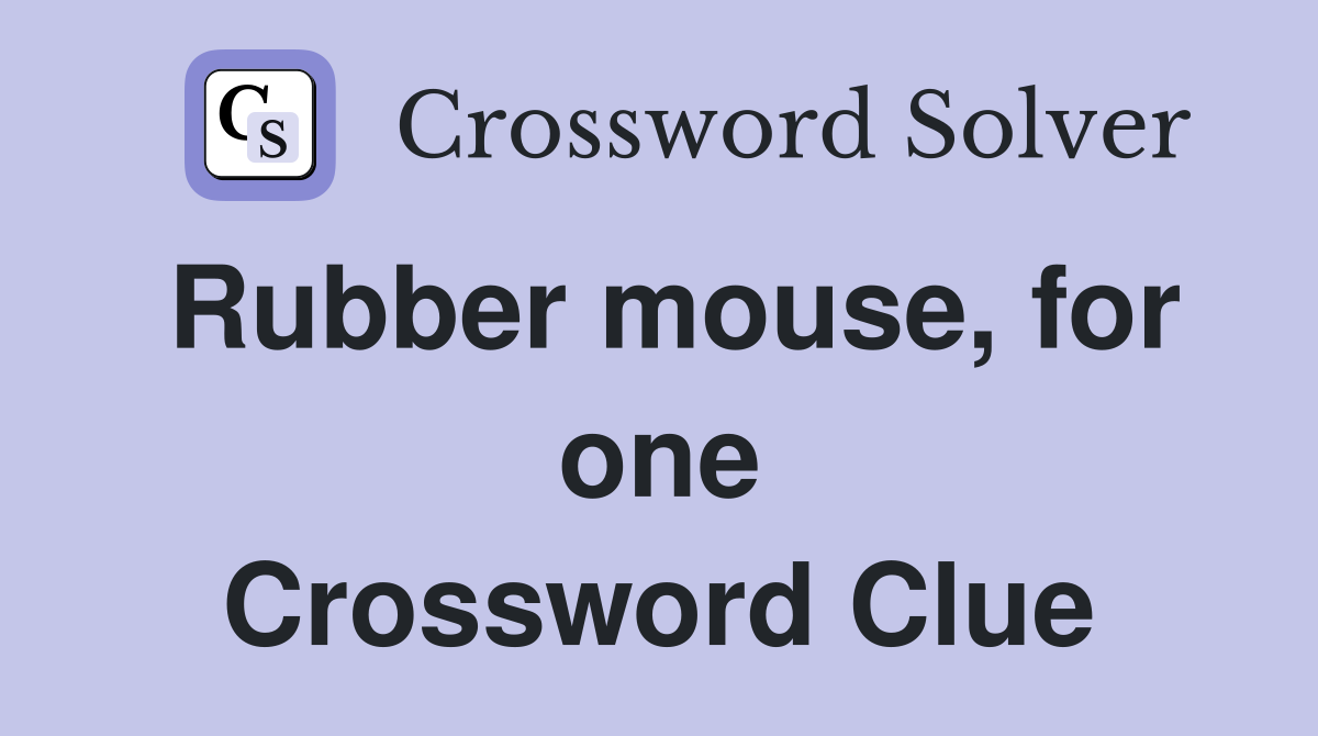 Rubber mouse, for one Crossword Clue