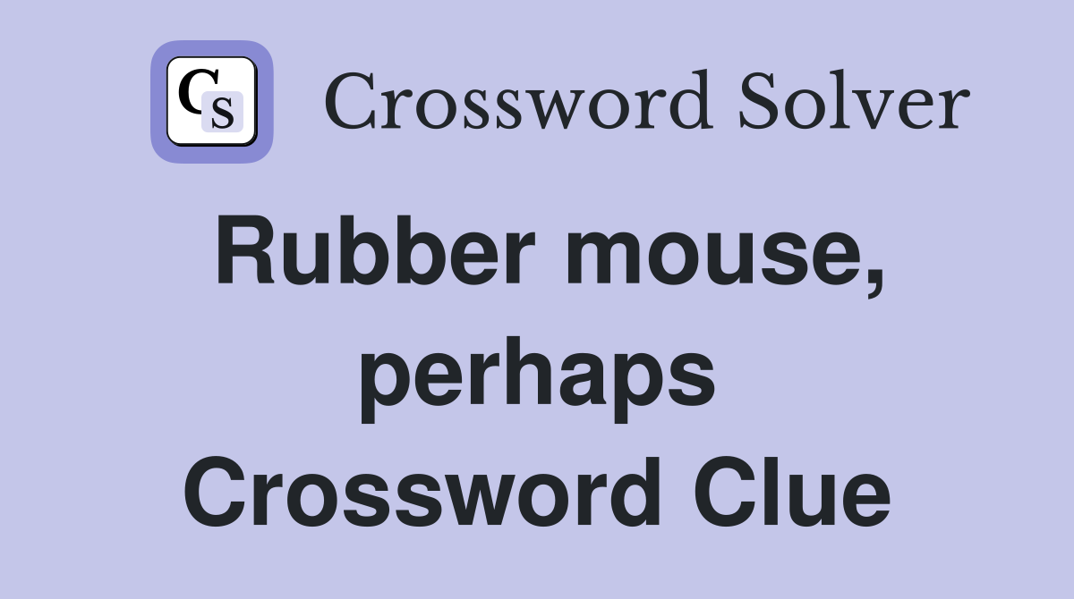 Rubber mouse, perhaps Crossword Clue