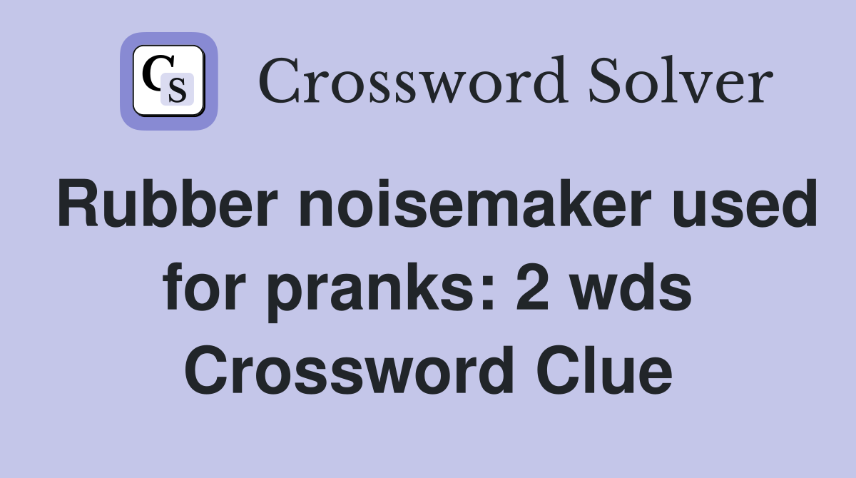 Rubber noisemaker used for pranks: 2 wds Crossword Clue Answers
