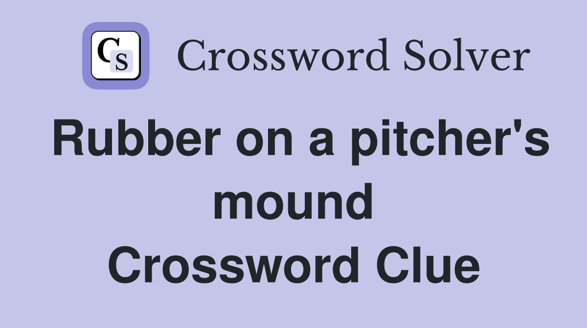 Rubber on a pitcher's mound Crossword Clue