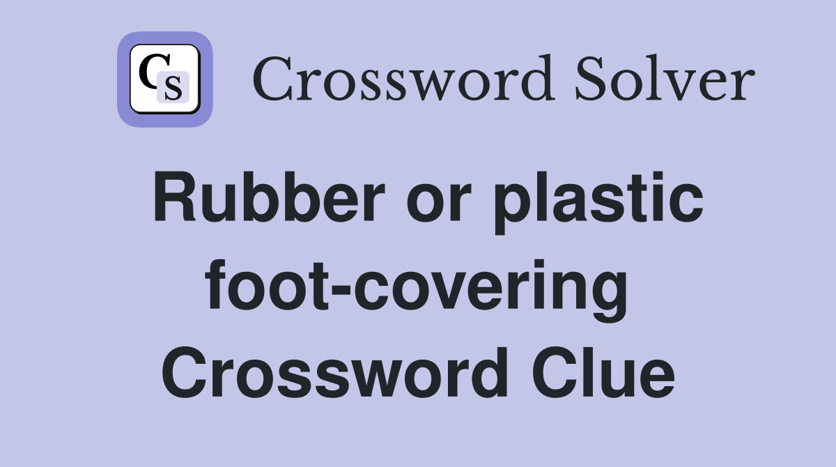 Rubber or plastic foot-covering Crossword Clue