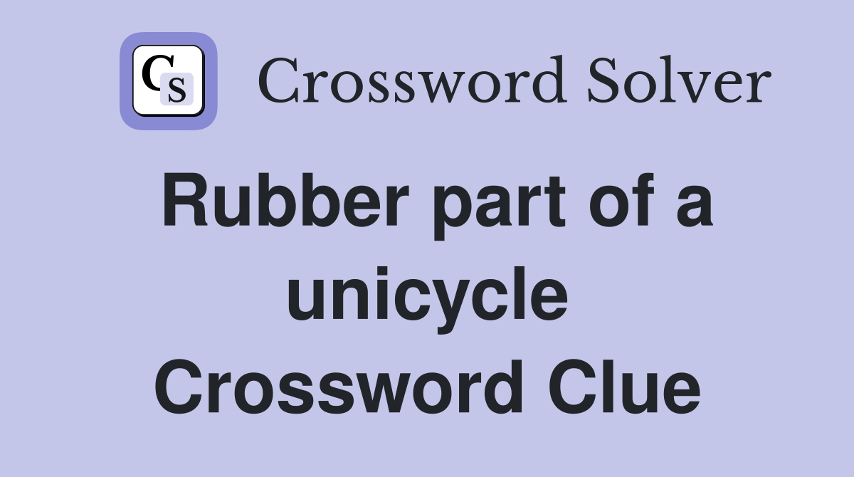 Rubber part of a unicycle Crossword Clue