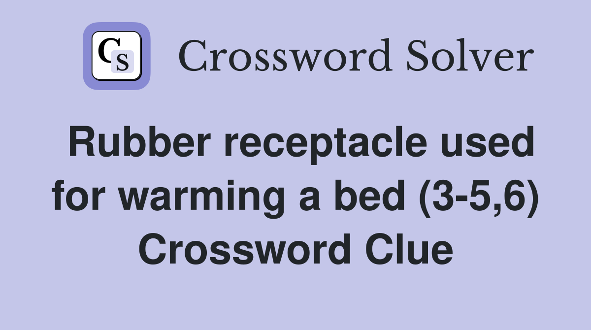Rubber receptacle used for warming a bed (3-5,6) Crossword Clue