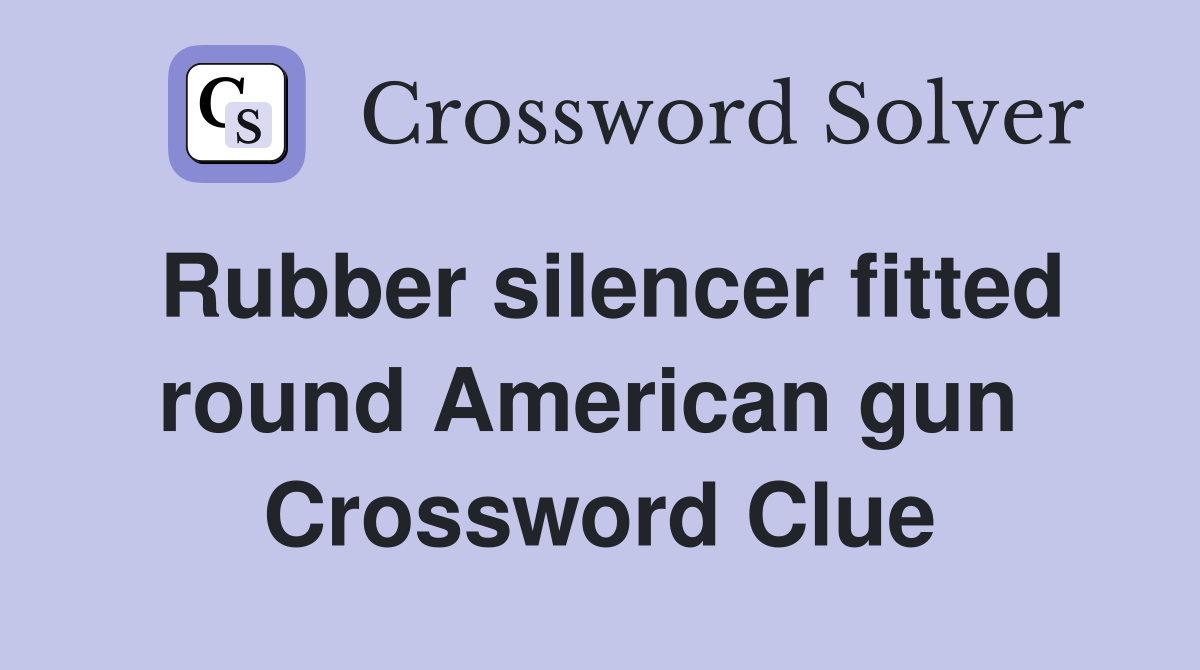 Rubber silencer fitted round American gun  Crossword Clue