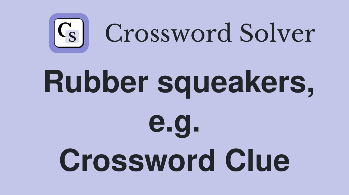 Rubber squeakers, e.g. Crossword Clue