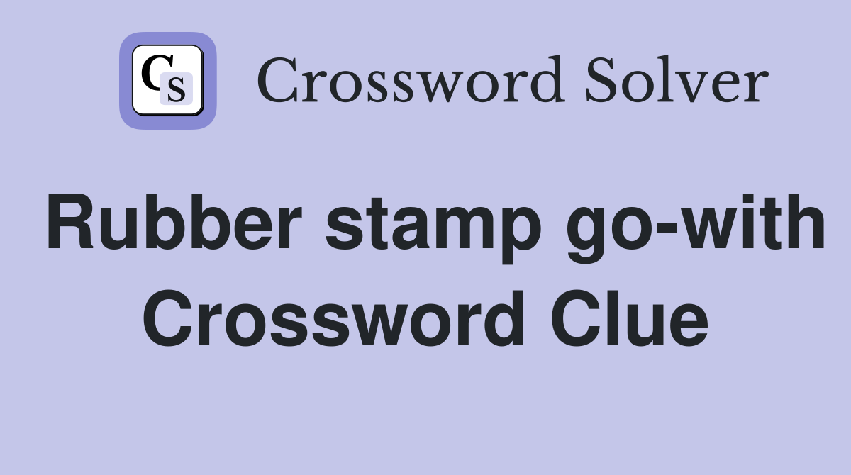 Rubber stamp go-with Crossword Clue