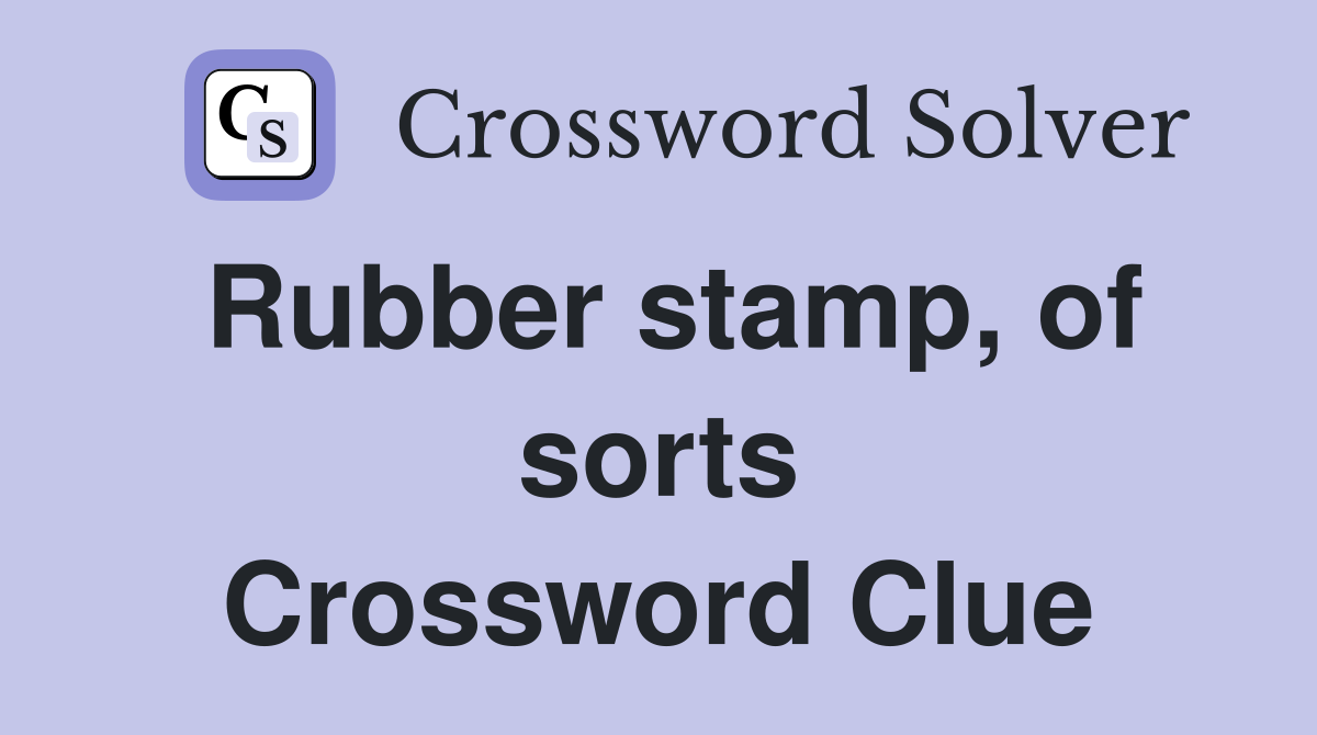 Rubber stamp, of sorts Crossword Clue