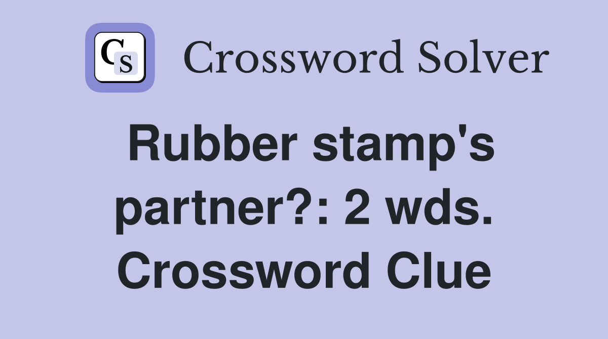 Rubber stamp's partner?: 2 wds. Crossword Clue
