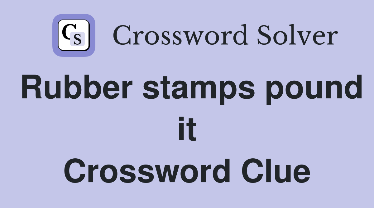Rubber stamps pound it Crossword Clue