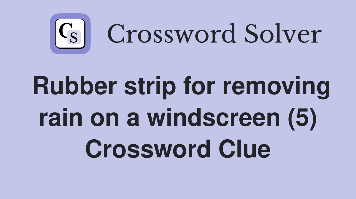 Rubber strip for removing rain on a windscreen (5) Crossword Clue