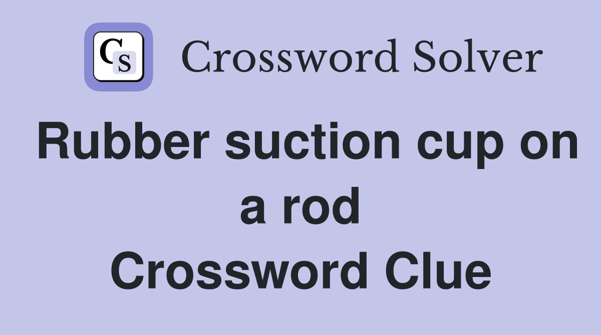 Rubber suction cup on a rod Crossword Clue