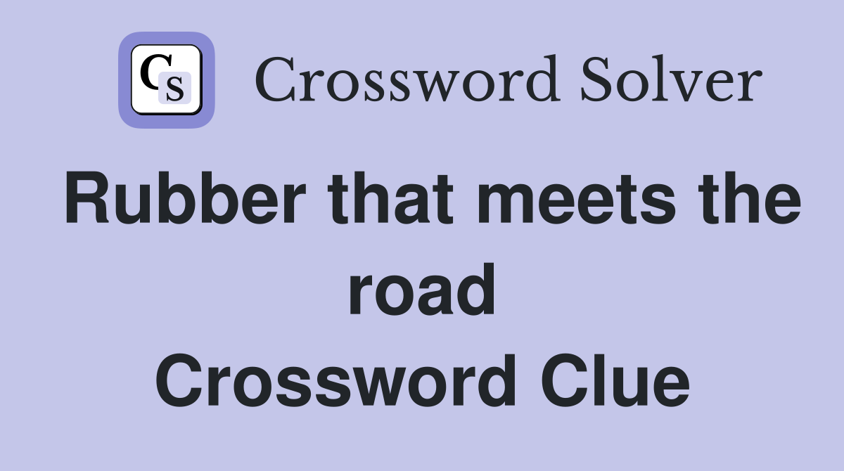 Rubber that meets the road Crossword Clue