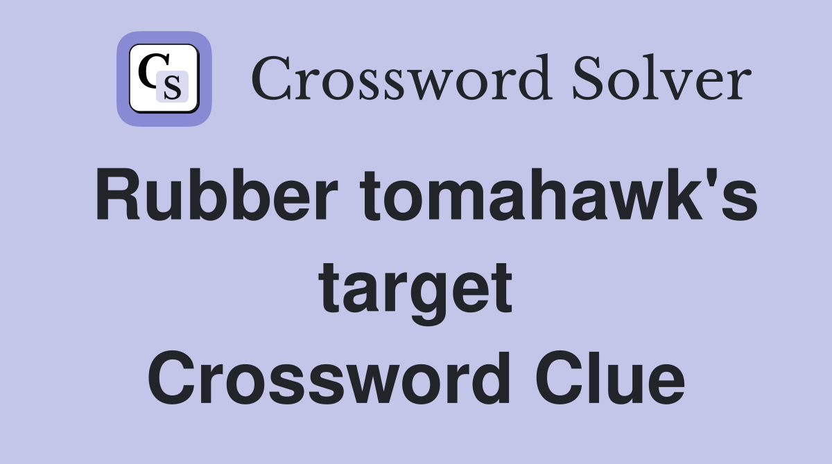 Rubber tomahawk's target Crossword Clue