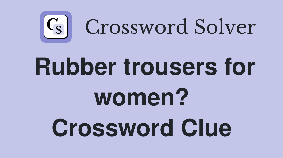 Rubber trousers for women? Crossword Clue