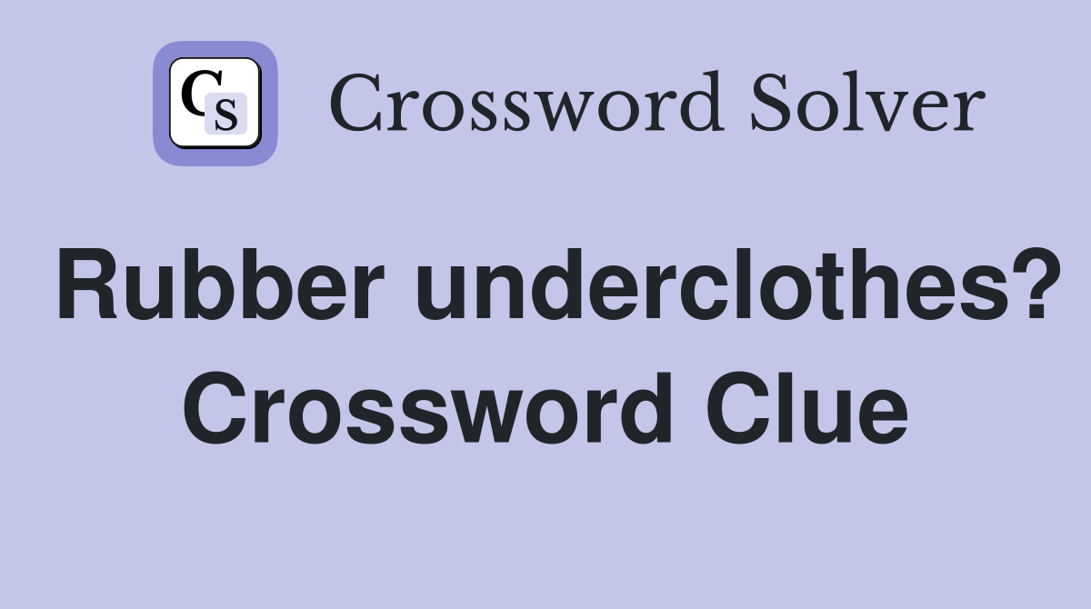 Rubber underclothes? Crossword Clue