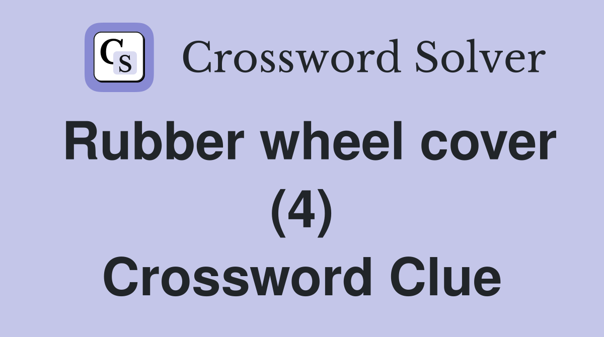 Rubber wheel cover (4) Crossword Clue
