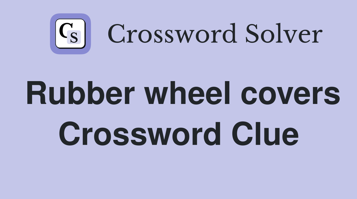 Rubber wheel covers Crossword Clue