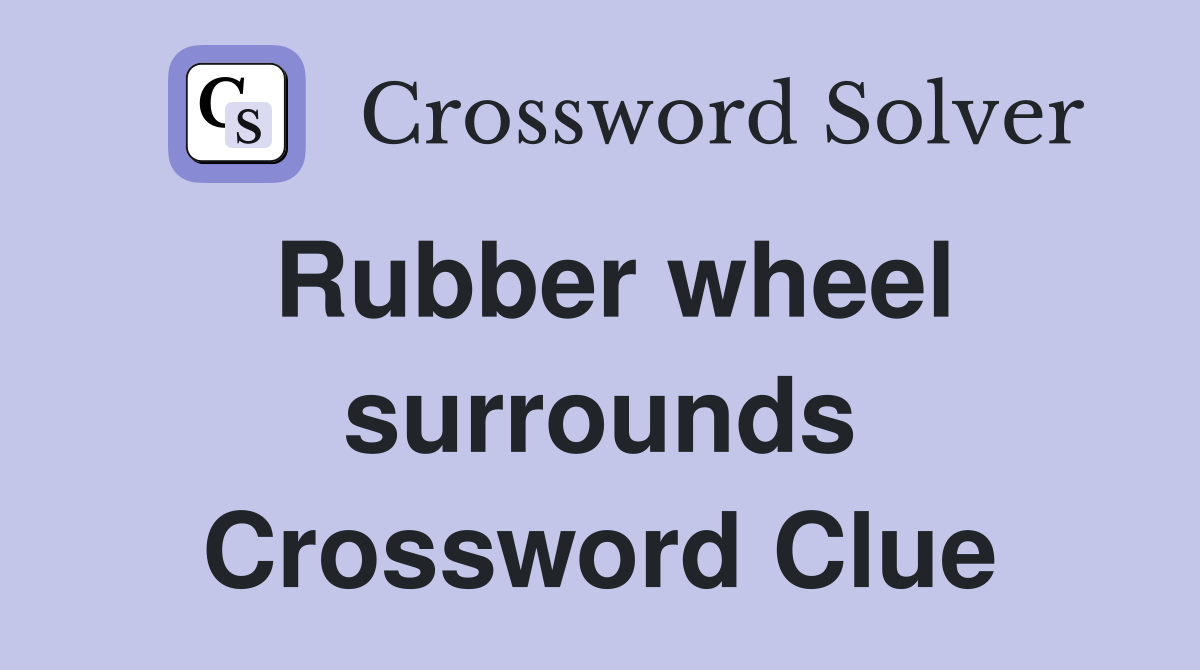 Rubber wheel surrounds Crossword Clue
