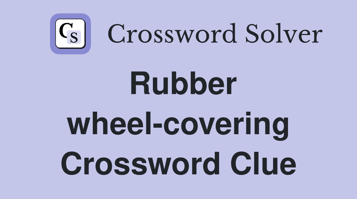Rubber wheel-covering Crossword Clue