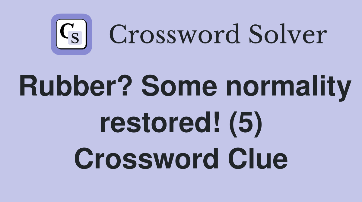 Rubber? Some normality restored! (5) Crossword Clue