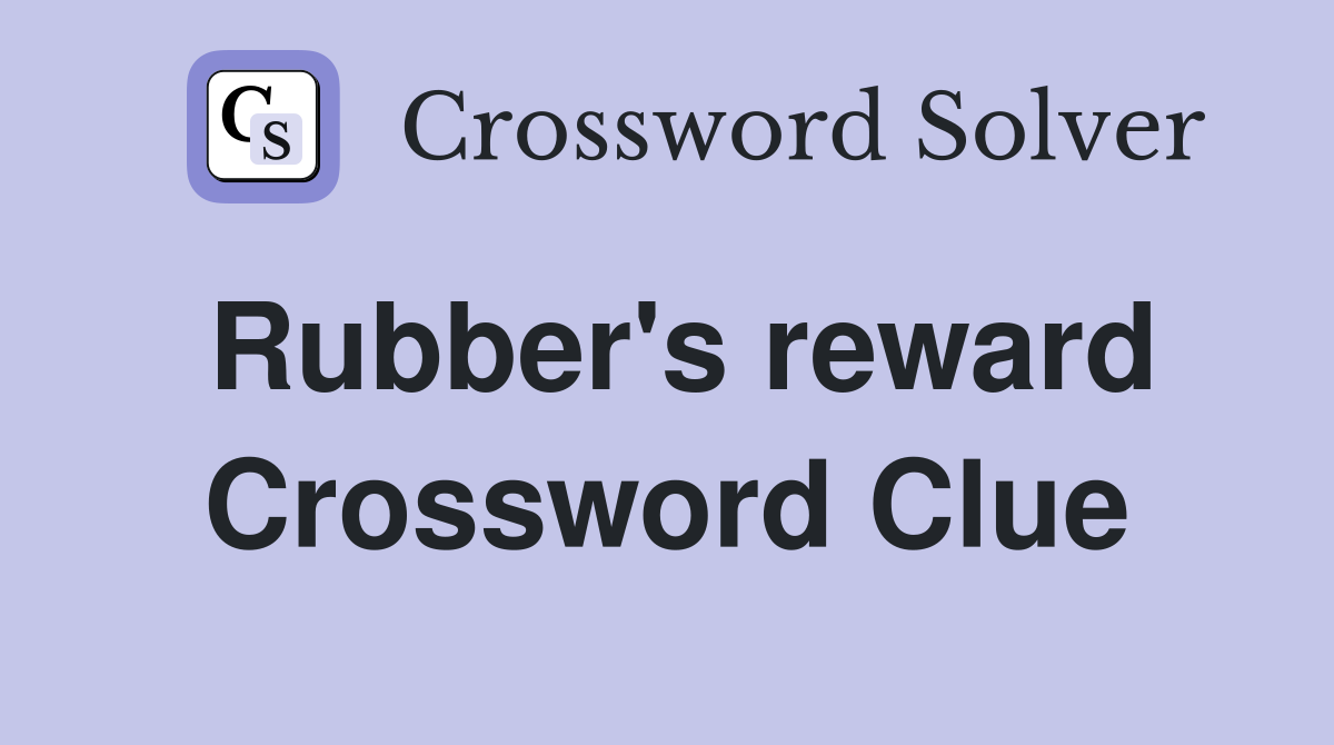 Rubber's reward Crossword Clue
