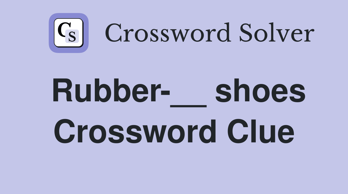 Rubber-__ shoes Crossword Clue