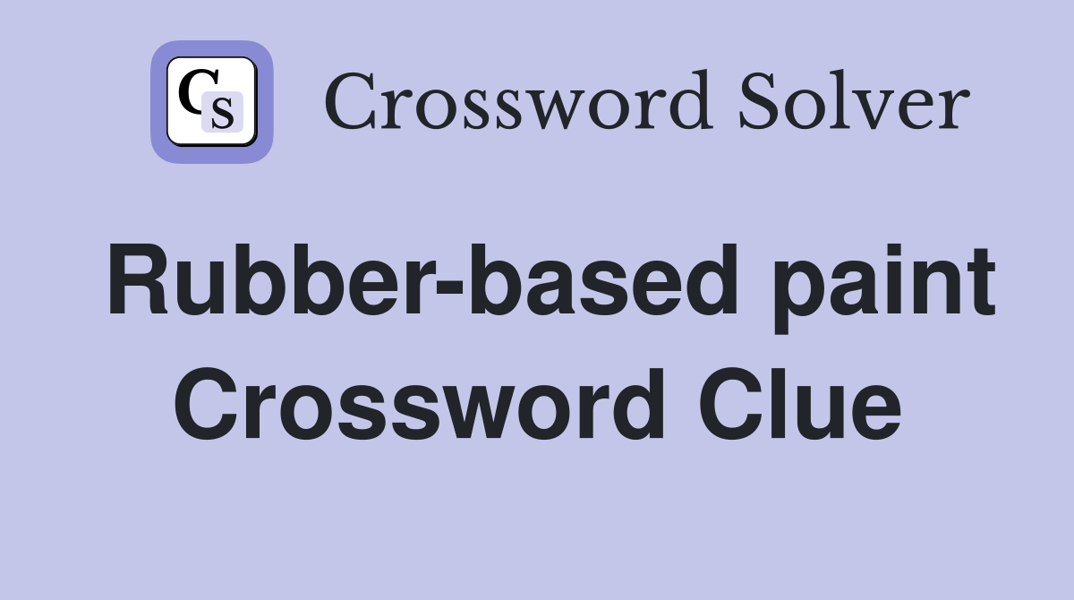 Rubber-based paint Crossword Clue