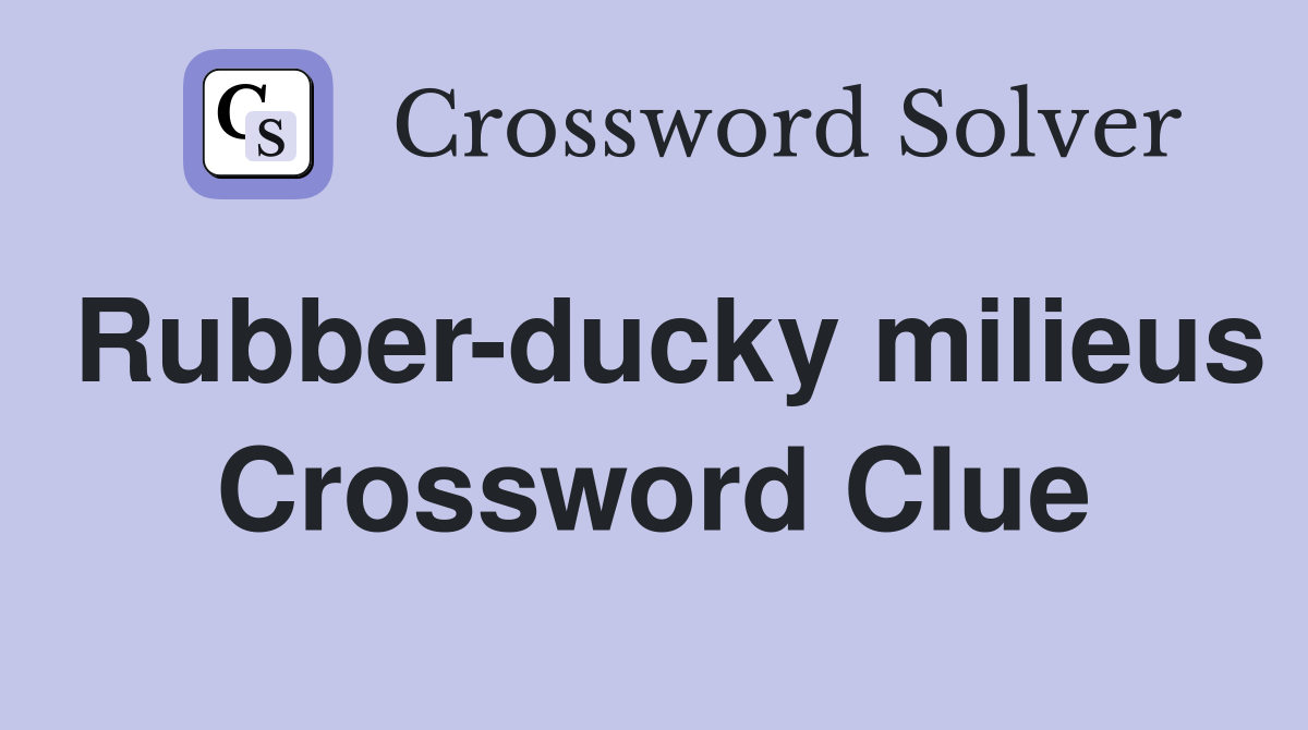 Rubber-ducky milieus Crossword Clue