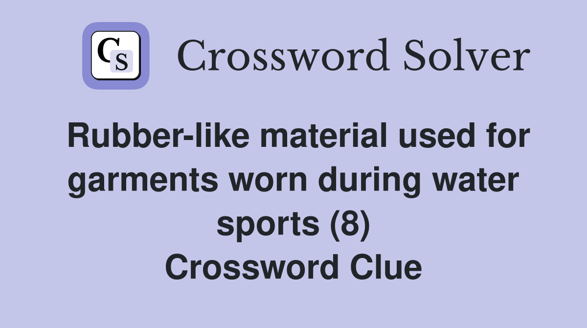 Rubber-like material used for garments worn during water sports (8) Crossword Clue