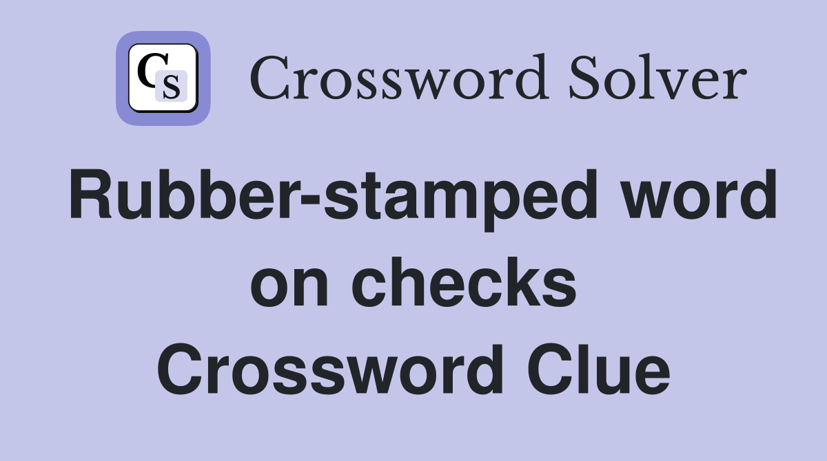 Rubber-stamped word on checks Crossword Clue