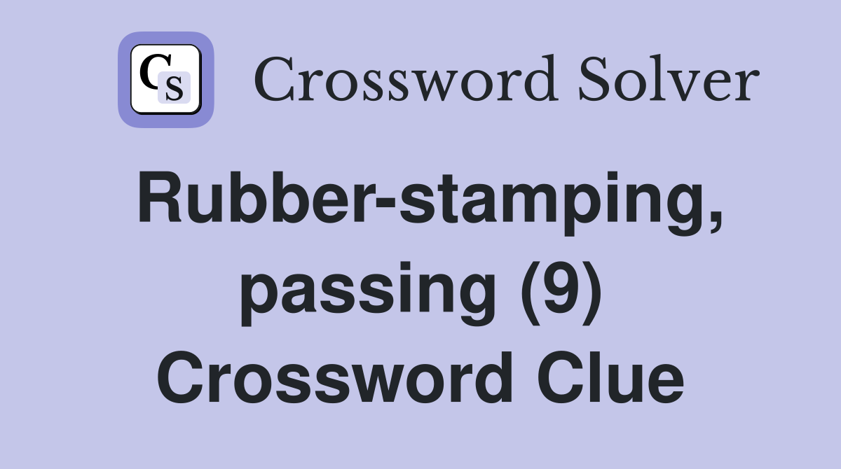 Rubber-stamping, passing (9) Crossword Clue
