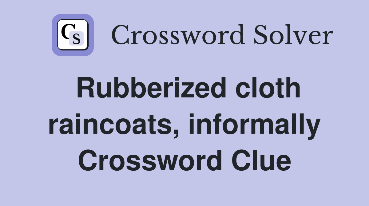 Rubberized cloth raincoats, informally Crossword Clue
