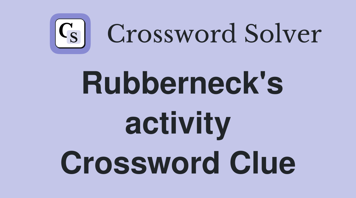 Rubberneck's activity Crossword Clue