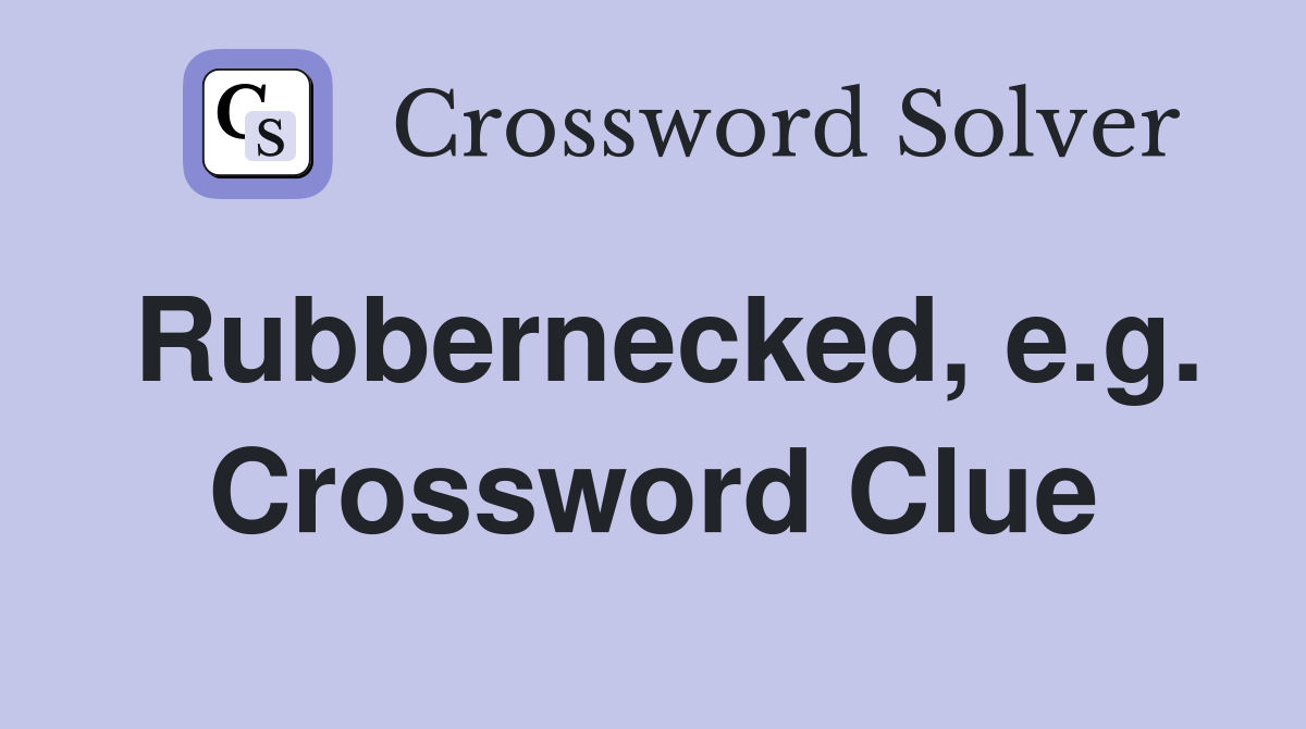 Rubbernecked, e.g. Crossword Clue