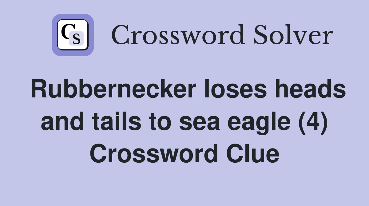 Rubbernecker loses heads and tails to sea eagle (4) Crossword Clue